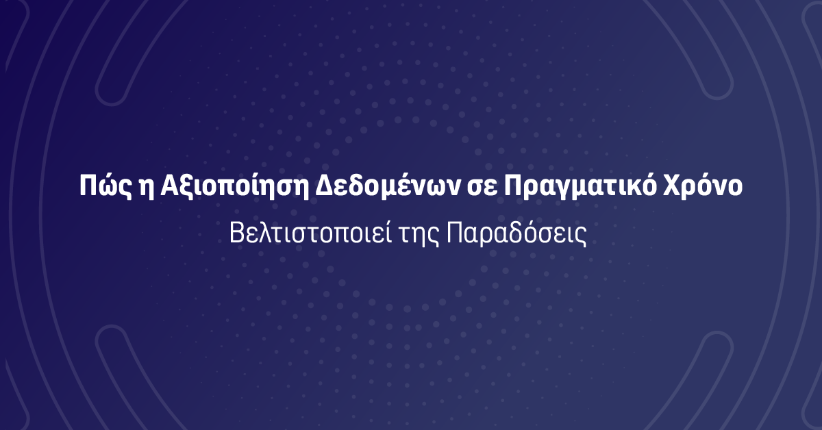 Πώς η Αξιοποίηση Δεδομένων σε Πραγματικό Χρόνο Βελτιστοποιεί της Παραδόσεις